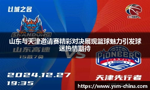 山东与天津邀请赛精彩对决展现篮球魅力引发球迷热情期待